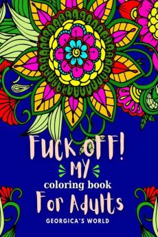 Fuck Off! My Coloring Book for Adults : Relaxation and Stress Relieving Coloring Pages for Women and Men with Swear Motivational Words