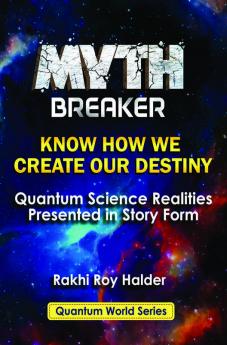 Myth Breaker : Know How We Create Our Destiny (Illustrated)