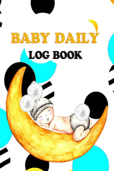 Baby Daily Log Book : Activity Tracker Diary for New Parents or Nannies/ Diary to Record Baby's Feeding Nappy Type Weight Length Head Immunizations Special Notes Memories and More