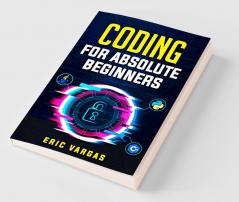 Coding For Absolute Beginners : How To Keep Your Data Safe From Hackers By Mastering The Basic Functions Of Python Java And C++ (2022 Guide For Newbies)