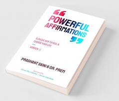 POWERFUL AFFIRMATIONS : A Unique Way to Heal and Charge Your Life