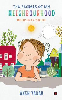 The Secrets of My Neighbourhood : Musings of a 9-Year-Old