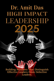 HIGH IMPACT LEADERSHIP 2025 : Building Mindsets That Distinguish Effective Leaders From Defective Leaders.