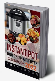 INSTANT POT DUO CRISP AIR Fryer Cookbook 2022 : Affordable Simple and Delicious Air Fryer Crisp Recipes for Beginners (Guide for Newbies)