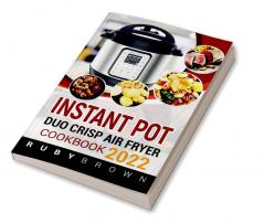 INSTANT POT DUO CRISP AIR Fryer Cookbook 2022 : Affordable Simple and Delicious Air Fryer Crisp Recipes for Beginners (Guide for Newbies)