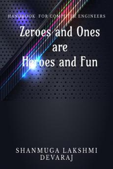 Zeroes and Ones are Heroes and Fun : Handbook for Computer Engineers