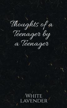 Thoughts of a teenager by a teenager : Teenage a period of life which is always there but stays hidden. A time where we go through so much even if its just inside our minds. Here are some thoughts...
