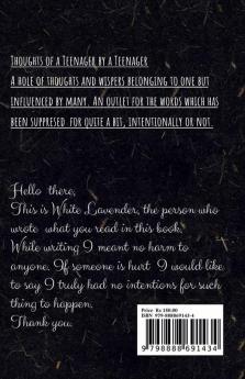 Thoughts of a teenager by a teenager : Teenage a period of life which is always there but stays hidden. A time where we go through so much even if its just inside our minds. Here are some thoughts...