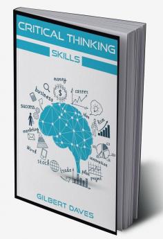 Critical Thinking Skills : Rational Thinking and Deep Analysis Tools to Boost Your Brainpower. Adopt Logic Strategies for Intelligent and Effective Problem Solving (2022 Guide for Beginners)