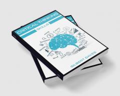 Critical Thinking Skills : Rational Thinking and Deep Analysis Tools to Boost Your Brainpower. Adopt Logic Strategies for Intelligent and Effective Problem Solving (2022 Guide for Beginners)