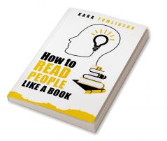 HOW TO READ PEOPLE LIKE A BOOK : Learn the Truth Even When Others are Lying. Avoid Being Duped by Others' Body Language by Anticipating Their Intentions and Defending Yourself (2022 Guide for Newbies)