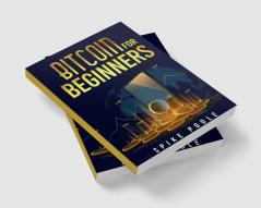 Bitcoin for Beginners : How to Invest in Cryptocurrencies and Diversify Your Investment Portfolio with this Ultimate Guide (2022 Crash Course)