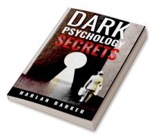 DARK PSYCHOLOGY SECRETS Harlan Barker : Influence People and Mind Control using NLP and Manipulation. How to Control Your Emotions and Personal Relationships with Manipulative Techniques (2022 Guid...