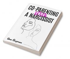 CO-PARENTING WITH A NARCISSIST : Divorcing a Narcissistic Ex and Moving on from an Addictive Partner. Finding a Way to Heal From Emotional Trauma While Yet Being a Good Mother (2022 Guide for Newbies)