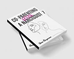 CO-PARENTING WITH A NARCISSIST : Divorcing a Narcissistic Ex and Moving on from an Addictive Partner. Finding a Way to Heal From Emotional Trauma While Yet Being a Good Mother (2022 Guide for Newbies)