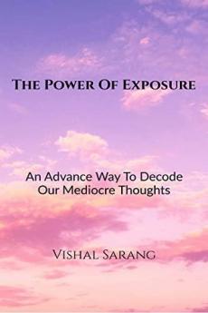 The Power Of Exposure : An Advance Way To Decode Our Mediocre Thoughts