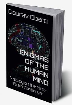 ENIGMAS OF THE HUMAN MIND : A study on the Mind-Brain Continuum