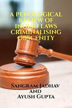 A PENOLOGICAL REVIEW OF INDIAN LAWS CRIMINALISING OBSCENITY