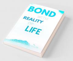 BOND WITH REALITY OF LIFE