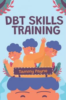 DBT Skills Training : Dialectical Behavior Therapy Toolbox to Treat Borderline Personality Disorder Mood Swings and ADHD. Techniques of Mindfulness for the Treatment of Anxiety and Depression (2022)