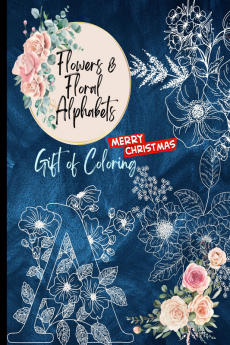 Flowers &amp; Floral Alphabets : Relaxing and Stress Buster Gift of Coloring for Adults Christmas Gift Pages 50 Size Jumbo