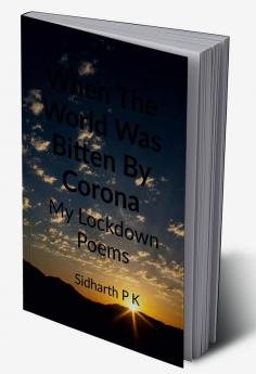 When The World Was Bitten By Corona : My Lockdown Poems
