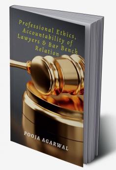 Professional Ethics Accountability of Lawyers &amp; Bar Bench Relation