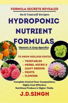 FORMULA SECRETS REVEALED -Do It Yourself Recipes- HYDROPONIC NUTRIENT FORMULAS *Grow Soilless Exotic-Vegetables Leafy Greens Fruits & Flowers* : Complete Control Over Compositions Highly Cost E...