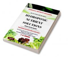 FORMULA SECRETS DECODED -Do It Yourself Recipes - HYDROPONIC NUTRIENT SOLUTIONS *Grow Soilless Herbs Micro & Leafy Greens* : Complete Control Over Compositions Highly Cost Effective Nutritious ...