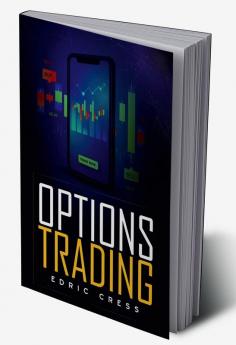 Options Trading Edric Cress : How to Start Investing Consciously with this Ultimate and Practical Guide. Learn How to Become a Smart Investor by Using Technical Analysis Before Purchasing Options (...