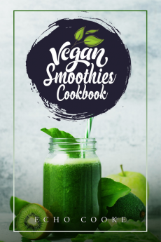 Vegan Smoothies Cookbook : Detox Your Body With These Delicious Smoothies Juicing Recipes &amp; Tips For a Longer Healthier Life (2022 Guide for Beginners)