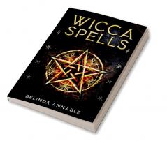 WICCA SPELLS : Useful Spells for the Modern Witch or Solitary Spiritual Practitioner. Crystals Candles and Herbal Remedies (2022 Guide for Beginners)