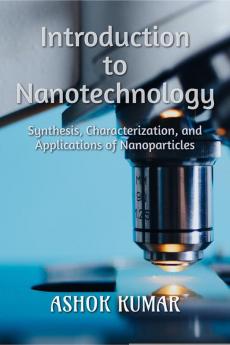 Introduction to Nanotechnology : Synthesis Characterization and Applications of Nanoparticles