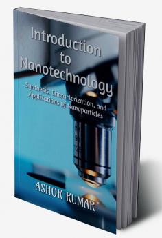 Introduction to Nanotechnology : Synthesis Characterization and Applications of Nanoparticles