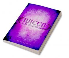 WICCA FOR BEGINNERS : Guide to Learn the Secrets of Witchcraft with Wiccan Spells Moon Rituals Tarot Meditation Herbal Power Crystal and Candle Magic (2022 Crash Course for Newbies)