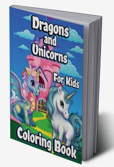 Dragons And Unicorns Coloring Book For Kids : With Mythical &amp; Mythological Creatures Coloring Pages for Girls