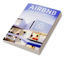 Airbnb for Beginners : Tips for Maximizing Airbnb Occupancy and Remotely Managing Your Short-Term Rental Business (2022 Guide for Newbies)