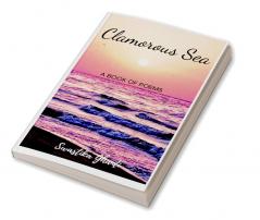 Clamorous Sea : A book of poems