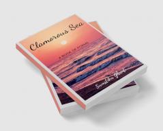 Clamorous Sea : A book of poems