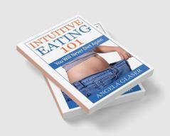 Intuitive Eating 101 : You Will Never Diet Again