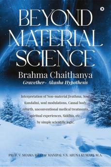 Beyond Material Science - Brahma Chaithanya - Gravether- Akasha Hypothesis