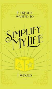 If I Really Wanted to Simplify my Life I Would...