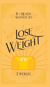 If I Really Wanted to Lose Weight I Would...