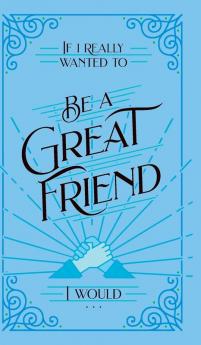 If I Really Wanted to Be a Great Friend I Would . . .