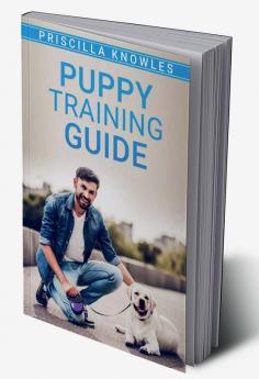 Puppy Training Guide : Basic Dog Training Potty Training and Everything Else You Need to Raise the Perfect Dog with Love! A Step-by-Step Guide for New Puppy Owners in 7 Easy Steps (2022)