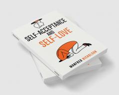 Self-Acceptance and Self-Love : Get rid of the critical voice within your head and open yourself up to genuine happiness lasting love and acceptance of yourself (2022 Guide for Beginners)