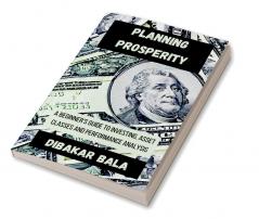 Planning Prosperity : A Beginner's Guide to Investing Asset Classes and Performance Analysis