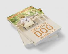 Service Dog Training Guide : Step-by-Step Program With All the Fundamentals Tricks and Secrets you Need to Get Started Training your Own Service Dog (2022 Crash Course for Beginners)