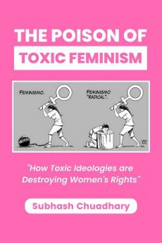 The Poison of Toxic Feminism: How Toxic Ideologies Are Destroying Women's Rights