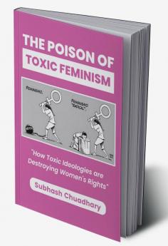 The Poison of Toxic Feminism: How Toxic Ideologies Are Destroying Women's Rights